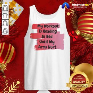 My Workout Is Reading In Bed Until My Arms Hurt Tank Top - Design By Togethertee.com