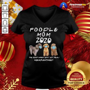 Poodle Mom 2020 The Year When Shit Got Real Quarantined V-neck - Design By Togethertee.com