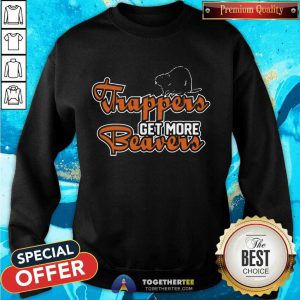 Trapper Get More Beavers Trapping Hunting Trap Sweatshirt - Design By Togethertee.com