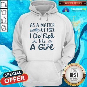 As A Matter Of Fact I Do Fish Like A Girl Fishing Hoodie - Design By Togethertee.com