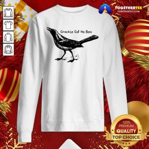 Bird Grackle Got No Boss Sweatshirt - Design By Togethertee.com