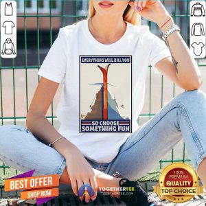 Climbing Skiing Everything Will Kill You So Choose Something Fun V-neck - Design By Togethertee.com