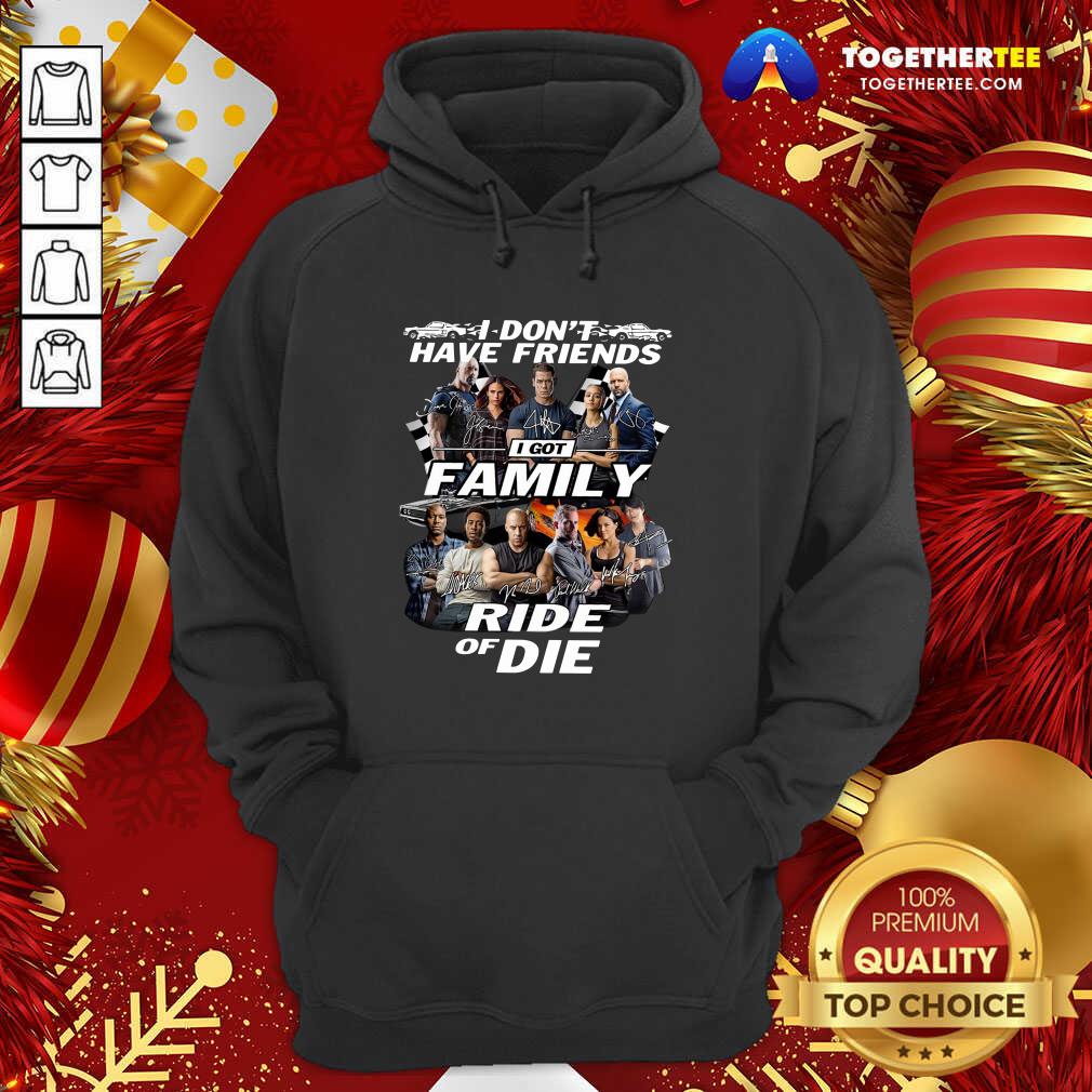 great-fast-and-furious-i-dont-have-friends-hoodie Fast And Furious I Don’t Have Friends I Got Family Ride Of Die Signatures Hoodie - Design By Togethertee.com