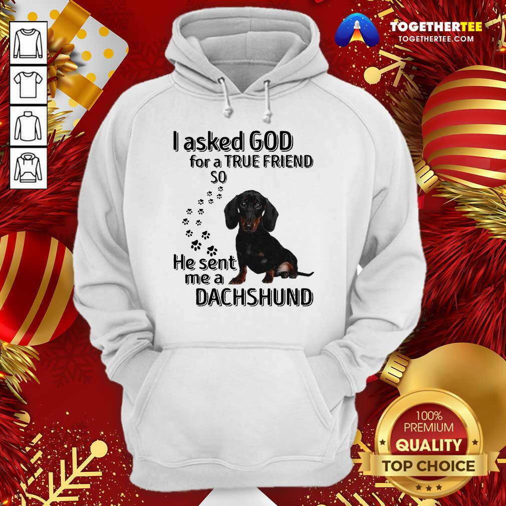 I Asked God For A True Friend So He Sent Me A Dachshund Us 2020 Hoodie - Design By Togethertee.com I Asked God For A True Friend So He Sent Me A Dachshund Us 2020 Hoodie - Design By Togethertee.com