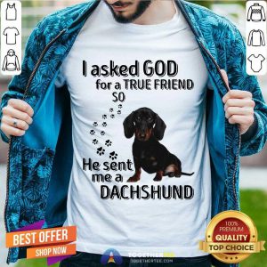 I Asked God For A True Friend So He Sent Me A Dachshund Us 2020 T-Shirt - Design By Togethertee.com