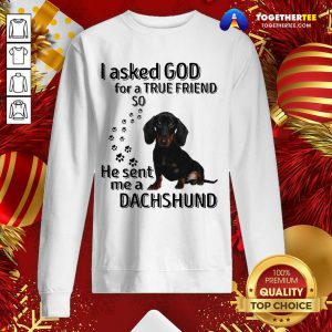 I Asked God For A True Friend So He Sent Me A Dachshund Us 2020 Sweatshirt - Design By Togethertee.com
