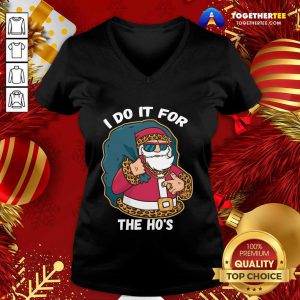 I Do It For The Hos Christmas Gift Funny Xmas Ho Ho Ho V-neck - Design By Togethertee.com