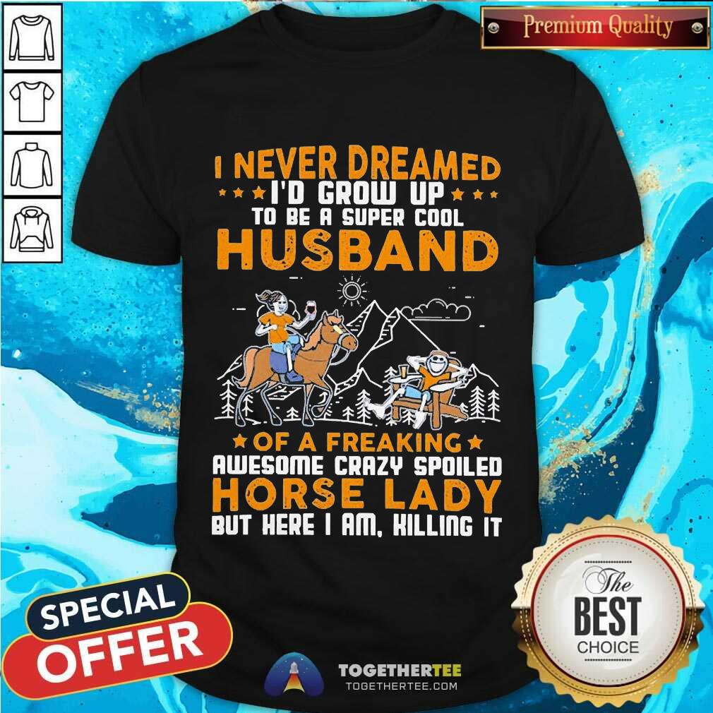 Great I Never Dreamed I’d Grow Up Husband Of A Freaking Horse Lady Shirt I Never Dreamed I’d Grow Up Husband Of A Freaking Horse Lady Shirt - Design By Togethertee.com