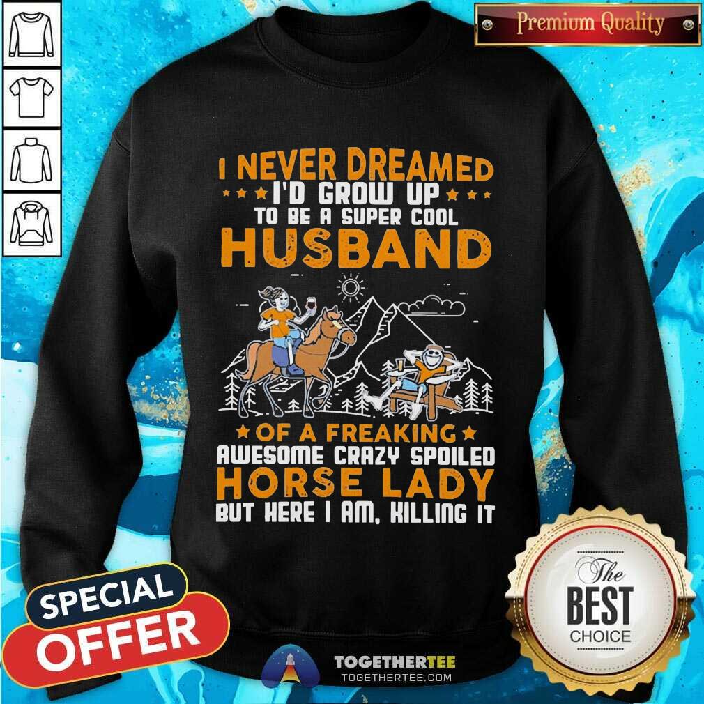 I Never Dreamed I’d Grow Up Husband Of A Freaking Horse Lady Sweatshirt - Design By Togethertee.com I Never Dreamed I’d Grow Up Husband Of A Freaking Horse Lady Sweatshirt - Design By Togethertee.com
