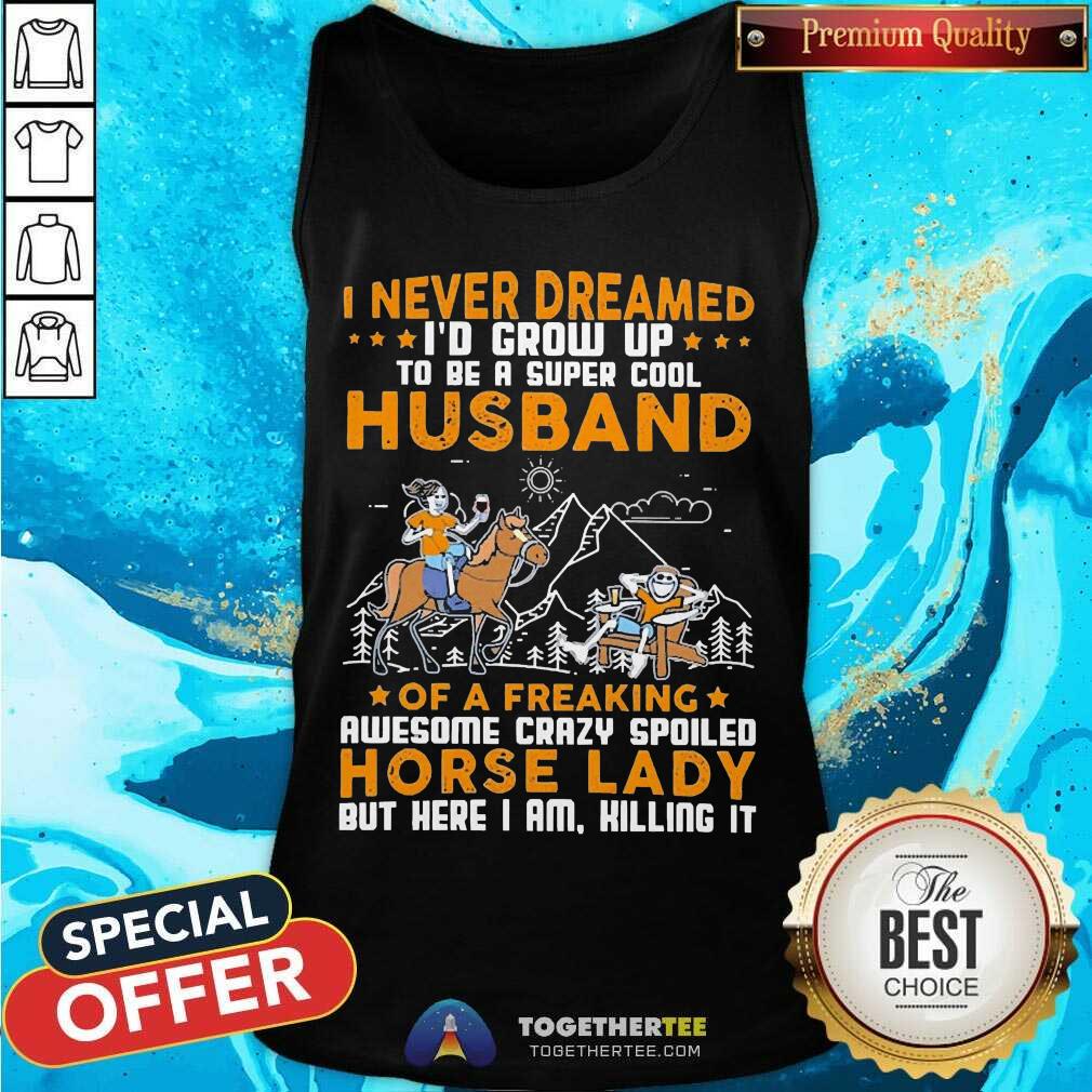 I Never Dreamed I’d Grow Up Husband Of A Freaking Horse Lady Tank Top - Design By Togethertee.com I Never Dreamed I’d Grow Up Husband Of A Freaking Horse Lady Tank Top - Design By Togethertee.com