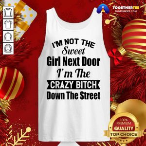 I’m Not The Sweet Girl Next Door I’m The Crazy Bitch Down The Street Tank Top - Design By Togethertee.com