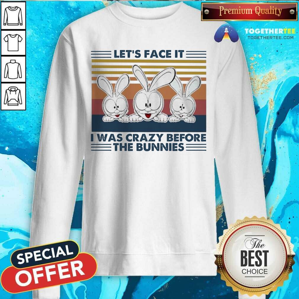 Let’s Face It I Was Crazy Before T He Bunnies Sweatshirt - Design By Togethertee.com Let’s Face It I Was Crazy Before T He Bunnies Sweatshirt - Design By Togethertee.com
