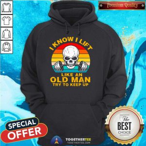 Skull I Know I Lift Like An Old Man Try To Keep Up Vintage Hoodie - Design By Togethertee.com