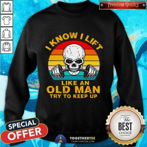Skull I Know I Lift Like An Old Man Try To Keep Up Vintage Sweatshirt - Design By Togethertee.com