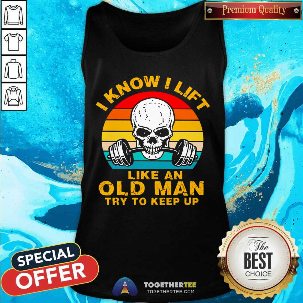 Skull I Know I Lift Like An Old Man Try To Keep Up Vintage Tank Top - Design By Togethertee.com Skull I Know I Lift Like An Old Man Try To Keep Up Vintage Tank Top - Design By Togethertee.com