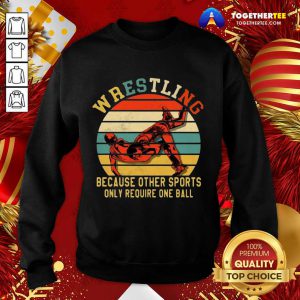 Wrestling Because Other Sports Only Require One Ball Vintage Sweatshirt - Design By Togethertee.com