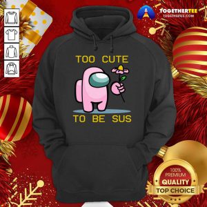 Among Us Game Too Cute To Be Sus Hoodie - Design By Togethertee.com