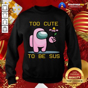 Among Us Game Too Cute To Be Sus Sweatshirt - Design By Togethertee.com
