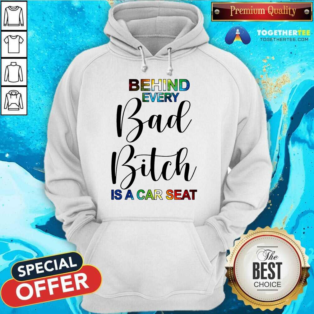 Behind Every Bad Bitch Is A Car Seat Hoodie - Design By Togethertee.com Behind Every Bad Bitch Is A Car Seat Hoodie - Design By Togethertee.com