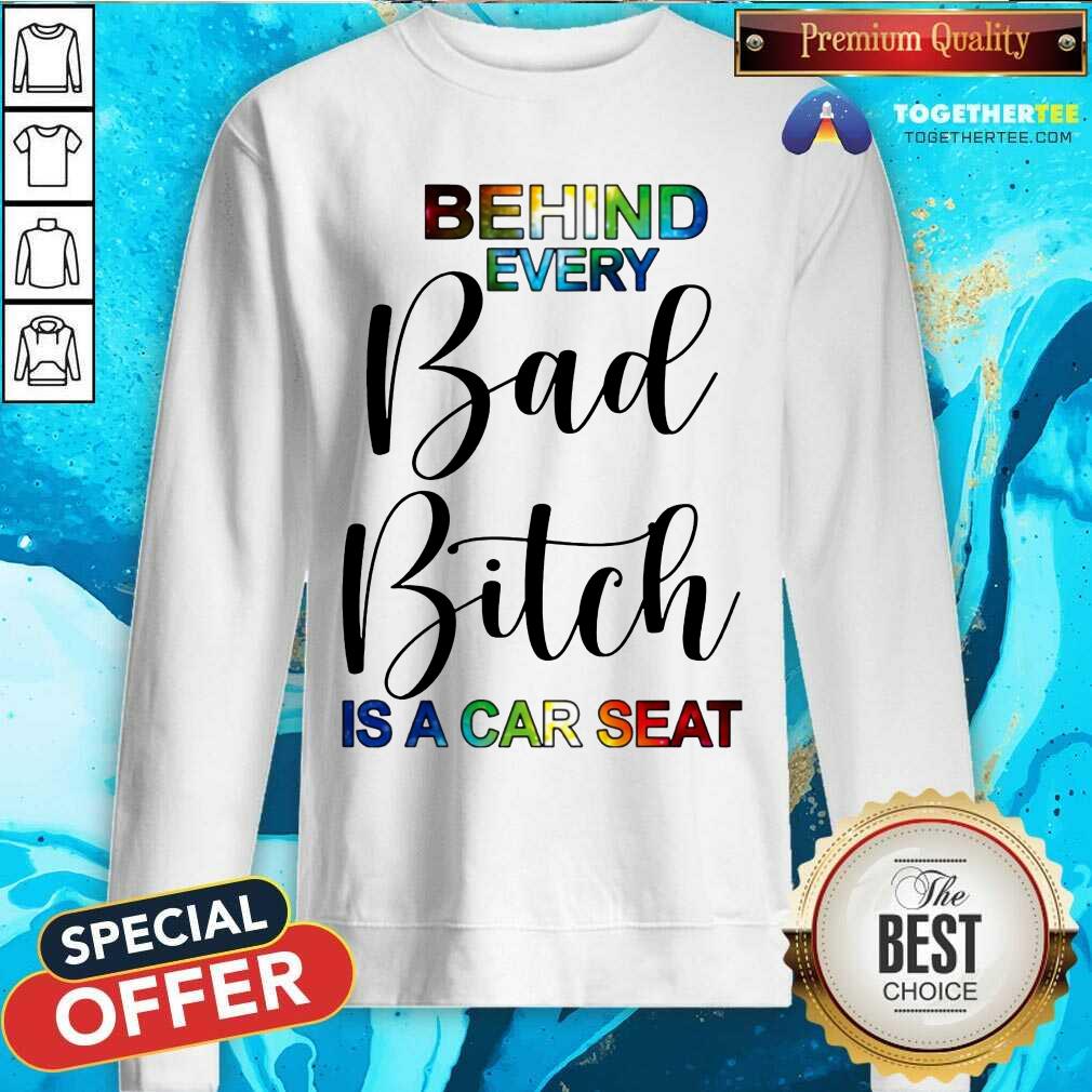 Behind Every Bad Bitch Is A Car Seat Sweatshirt - Design By Togethertee.com Behind Every Bad Bitch Is A Car Seat Sweatshirt - Design By Togethertee.com