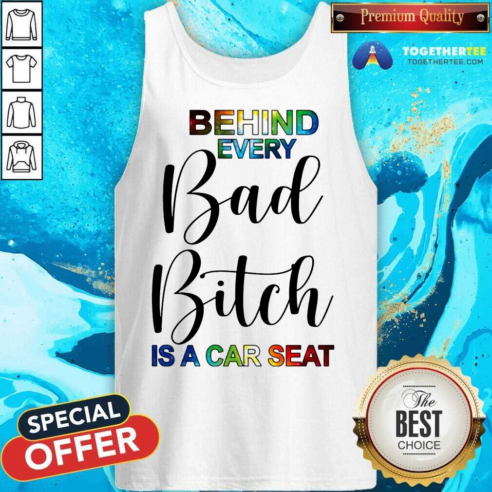 Behind Every Bad Bitch Is A Car Seat Tank Top - Design By Togethertee.com Behind Every Bad Bitch Is A Car Seat Tank Top - Design By Togethertee.com