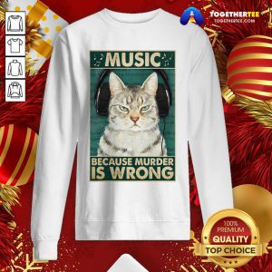 Cat Music Because Murder Is Wrong Sweatshirt - Design By Togethertee.com