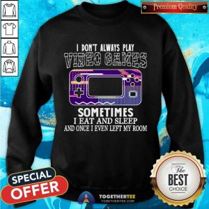 I Don't Always Play Video Games Funny Gamer Boysns Gaming Retro Vintage Sweatshirt - Design By Togethertee.com