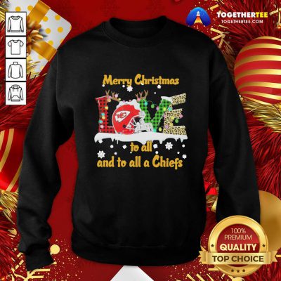 Love Merry Christmas To All And To All A Kansas City Chiefs Sweatshirt - Design By Togethertee.com Love Merry Christmas To All And To All A Kansas City Chiefs Sweatshirt - Design By Togethertee.com