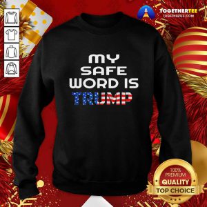 My Safe Word Is Trump President American Flag Election Sweatshirt - Design By Togethertee.com