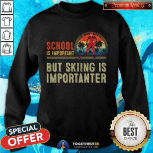School Is Important But Skiing Is Importanter Sweatshirt - Design By Togethertee.com