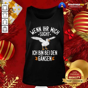 Wenn Ihr Mich Sucht Ich Bin Bei Den Gansen Tank Top - Design By Togethertee.com