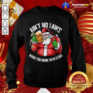 Ain't No Laws When You Drink With Claus Funny Christmas Sweatshirt - Design By Togethertee.com