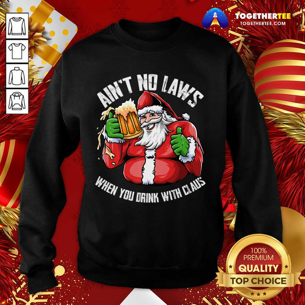Ain't No Laws When You Drink With Claus Funny Christmas Sweatshirt - Design By Togethertee.com Ain't No Laws When You Drink With Claus Funny Christmas Sweatshirt - Design By Togethertee.com