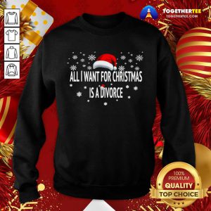 All I Want For Christmas Is A Divorce Hat Santa Xmas Sweatshirt - Design By Togethertee.com