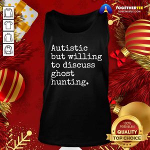 Autistic But Willing To Discuss Ghost Hunting Quote Tank Top - Design By Togethertee.com