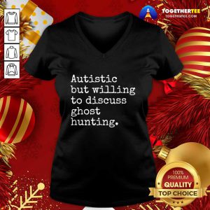 Autistic But Willing To Discuss Ghost Hunting Quote V-neck - Design By Togethertee.com