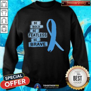 Be Bold Be Featless Be Brave Prostate Cancer Awareness Light Blue Ribbon Warrior Hope Cure Sweatshirt - Design By Togethertee.com