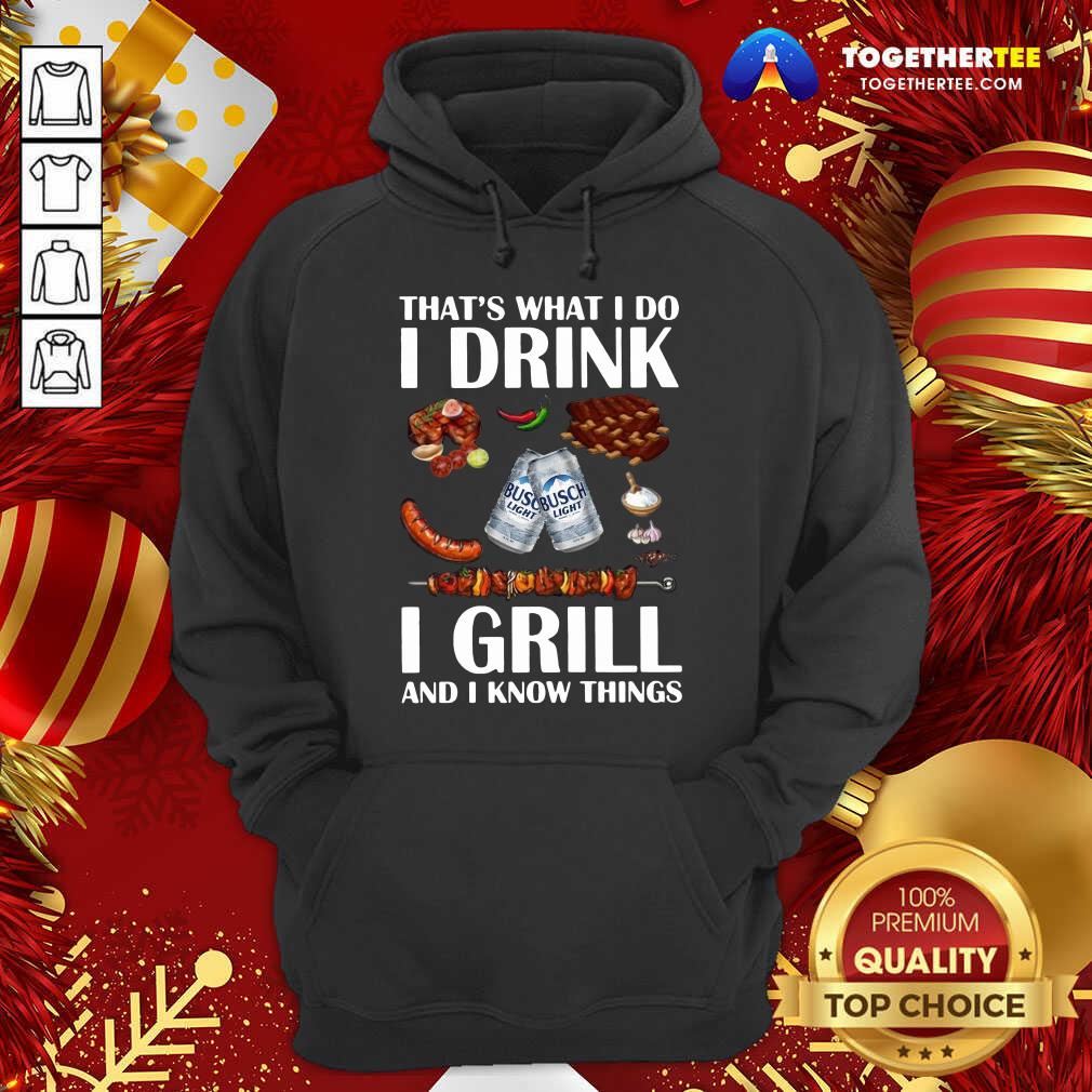 Busch Light That’s What I Do I Drink I Grill And I Know Things Hoodie - Design By Togethertee.com Busch Light That’s What I Do I Drink I Grill And I Know Things Hoodie - Design By Togethertee.com
