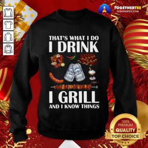 Busch Light That’s What I Do I Drink I Grill And I Know Things Sweatshirt - Design By Togethertee.com