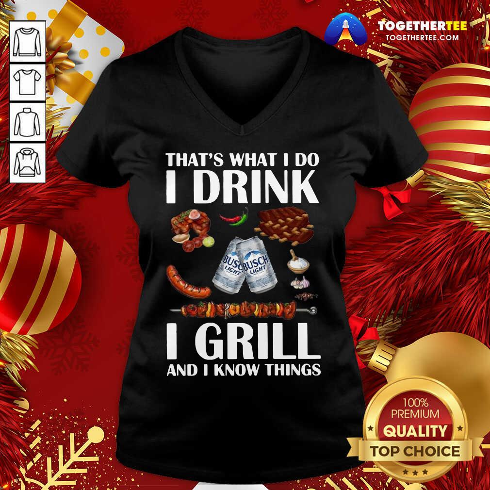 Busch Light That’s What I Do I Drink I Grill And I Know Things V-neck - Design By Togethertee.com Busch Light That’s What I Do I Drink I Grill And I Know Things V-neck - Design By Togethertee.com