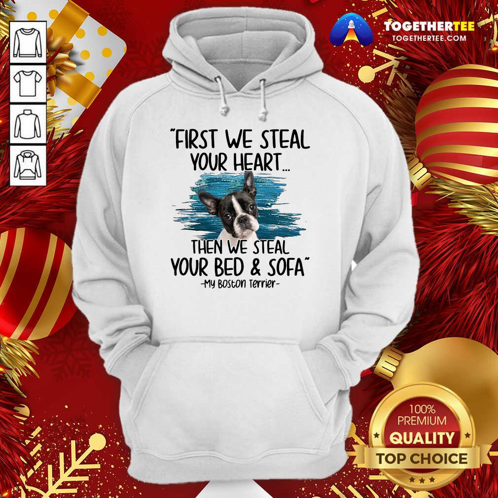 First We Steal Your Heart Then We Steal Your Bed And Sofa My Boston Terrier Hoodie - Design By Togethertee.com First We Steal Your Heart Then We Steal Your Bed And Sofa My Boston Terrier Hoodie - Design By Togethertee.com