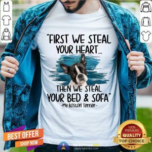 First We Steal Your Heart Then We Steal Your Bed And Sofa My Boston Terrier Shirt - Design By Togethertee.com