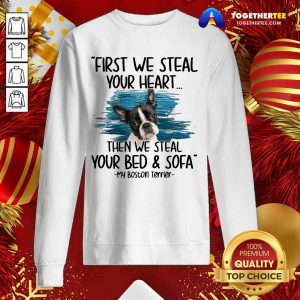 First We Steal Your Heart Then We Steal Your Bed And Sofa My Boston Terrier Sweatshirt - Design By Togethertee.com