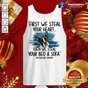 First We Steal Your Heart Then We Steal Your Bed And Sofa My Boston Terrier Tank Top - Design By Togethertee.com