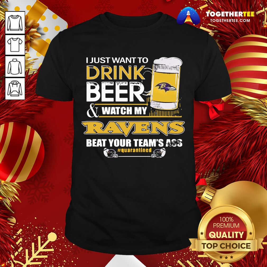 hot-i-just-want-to-drink-beer-shirt I Just Want To Drink Beer And Watching My Baltimore Ravens Beat Your Team’s Ass Quarantined Shirt - Design By Togethertee.com