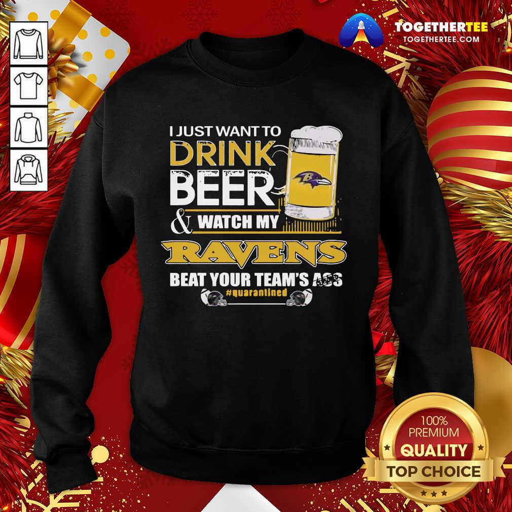 I Just Want To Drink Beer And Watching My Baltimore Ravens Beat Your Team’s Ass Quarantined Sweatshirt - Design By Togethertee.com I Just Want To Drink Beer And Watching My Baltimore Ravens Beat Your Team’s Ass Quarantined Sweatshirt - Design By Togethertee.com