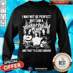 I May Not Be Perfect But I Am A Motor Head Fan And That’s Close Enough Signature 2021 Sweatshirt - Design By Togethertee.com
