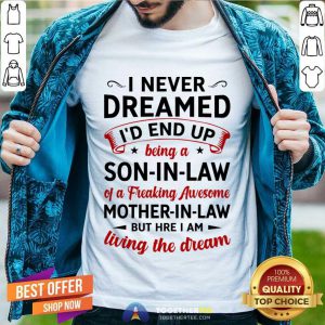 I Never Dreamed I’d End Up Being A Son In Law Of A Freaking Awesome Mother In Law But Here I Am Living The Dream Shirt - Design By Togethertee.com