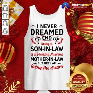 I Never Dreamed I’d End Up Being A Son In Law Of A Freaking Awesome Mother In Law But Here I Am Living The Dream Tank Top - Design By Togethertee.com
