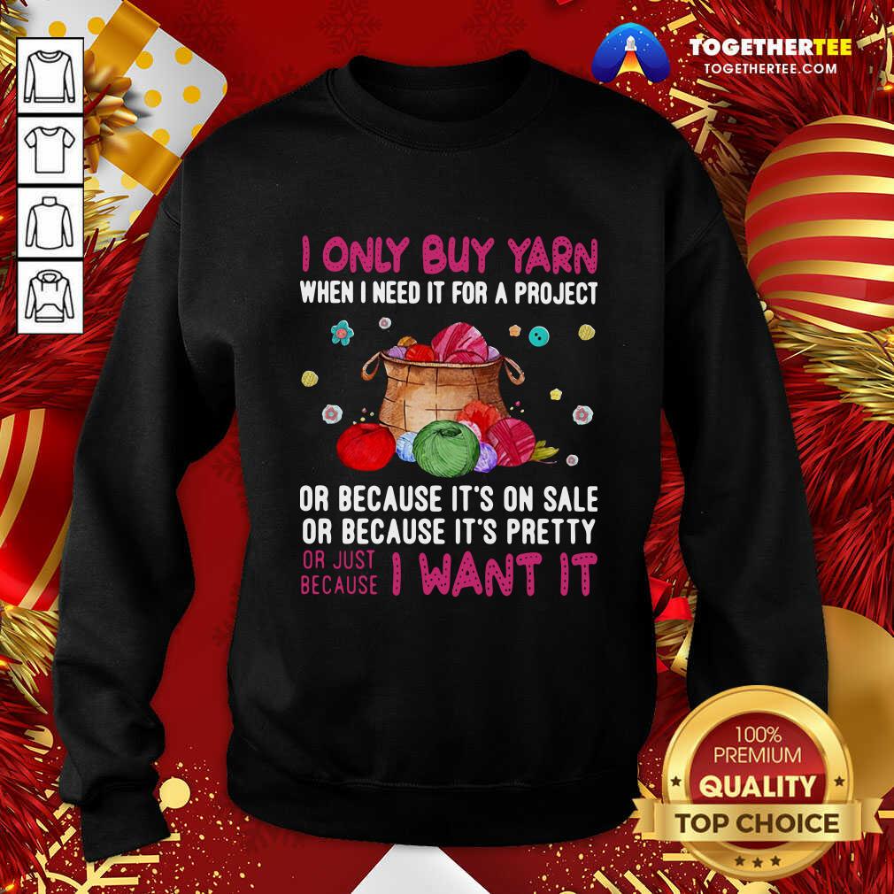 I Only Buy Yarn When I Need It For A Project Or Because It’s On Sale Or Because It’s Pretty Sweatshirt - Design By Togethertee.com I Only Buy Yarn When I Need It For A Project Or Because It’s On Sale Or Because It’s Pretty Sweatshirt - Design By Togethertee.com